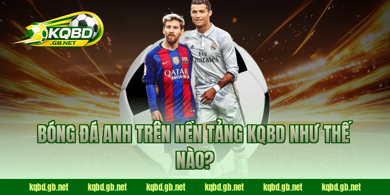 Bóng đá Anh trên nền tảng KQBD như thế nào?