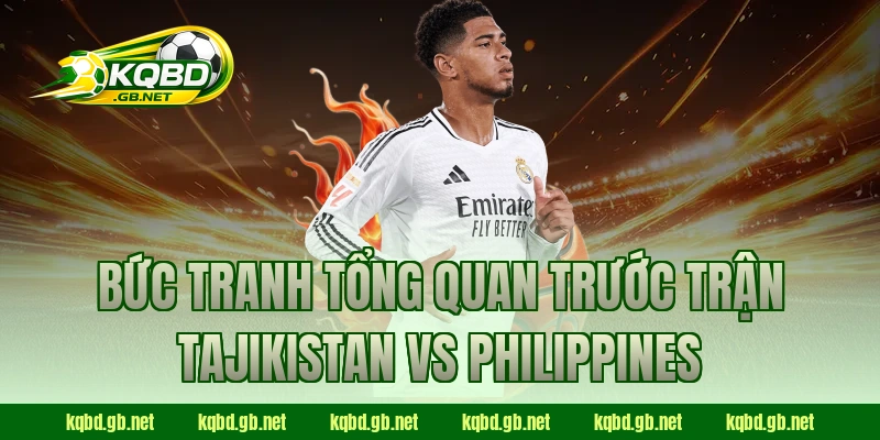 Bức tranh tổng quan trước trận Tajikistan vs Philippines