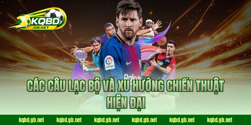 Các câu lạc bộ và xu hướng chiến thuật hiện đại