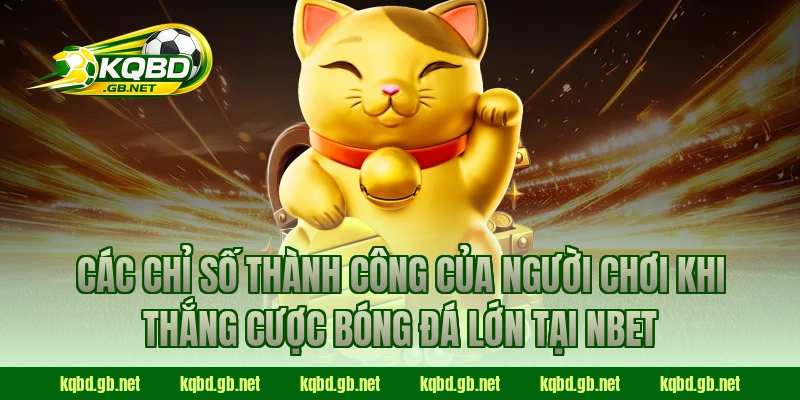 Các chỉ số thành công của người chơi khi thắng cược bóng đá lớn tại NBET