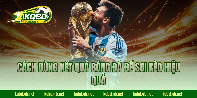 Cách dùng kết quả bóng đá để soi kèo hiệu quả