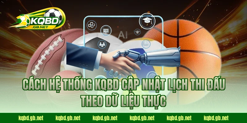 Cách hệ thống KQBD cập nhật lịch thi đấu theo dữ liệu thực