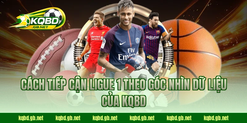 Cách tiếp cận Ligue 1 theo góc nhìn dữ liệu của KQBD