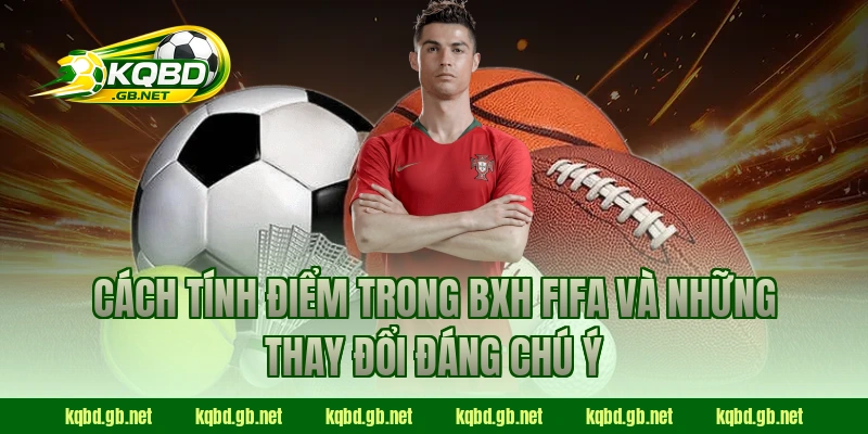 Cách tính điểm trong BXH FIFA và những thay đổi đáng chú ý