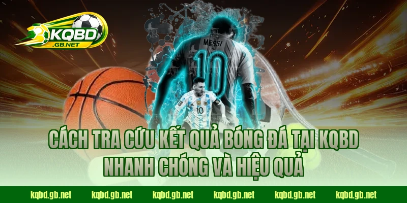 Cách tra cứu kết quả bóng đá tại KQBD nhanh chóng và hiệu quả 
