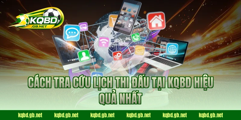 Cách tra cứu Lịch Thi Đấu tại KQBD hiệu quả nhất