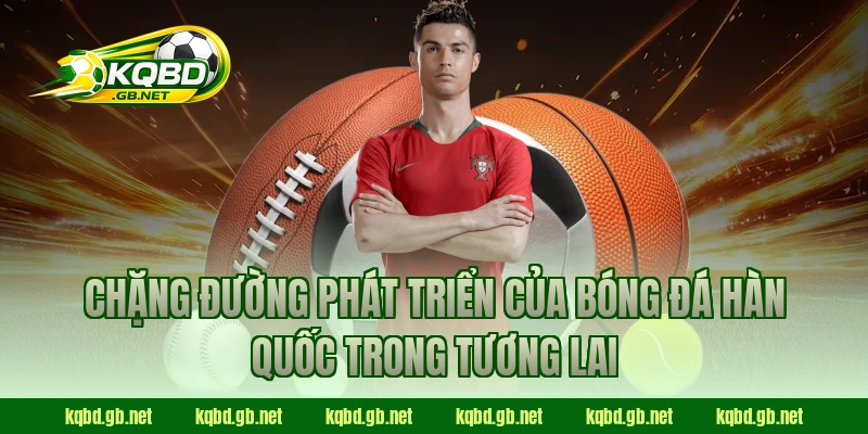 Chặng đường phát triển của bóng đá Hàn Quốc trong tương lai