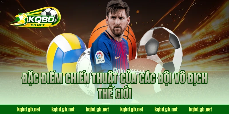 Đặc điểm chiến thuật của các đội Vô Địch Thế Giới