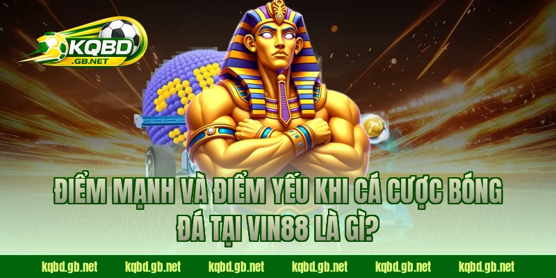 Điểm mạnh và điểm yếu khi cá cược bóng đá tại Vin88 là gì?