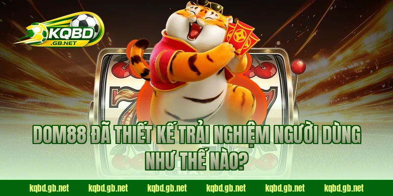 Dom88 đã thiết kế trải nghiệm người dùng như thế nào?