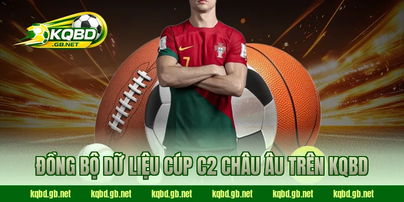 Đồng bộ dữ liệu Cúp C2 Châu Âu trên KQBD