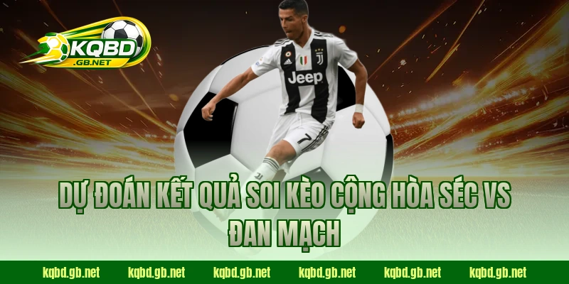 Dự đoán kết quả soi kèo Cộng Hòa Séc vs Đan Mạch