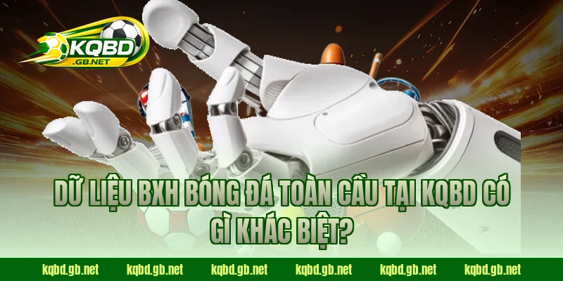 Dữ liệu BXH bóng đá toàn cầu tại KQBD có gì khác biệt?