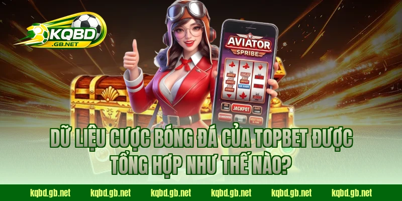 Dữ liệu cược bóng đá của TOPBET được tổng hợp như thế nào?