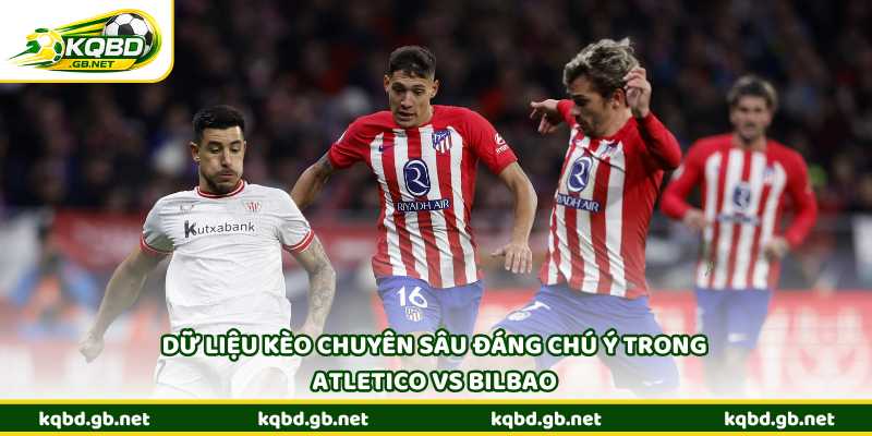 Dữ liệu kèo chuyên sâu đáng chú ý trong Atletico vs Bilbao