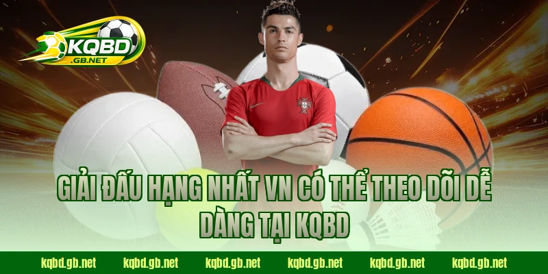 Giải đấu Hạng Nhất VN có thể theo dõi dễ dàng tại KQBD