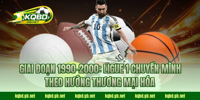 Giai đoạn 1990–2000: Ligue 1 chuyển mình theo hướng thương mại hóa