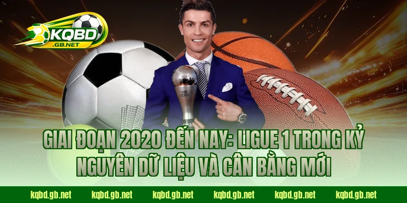Giai đoạn 2020 đến nay: Ligue 1 trong kỷ nguyên dữ liệu và cân bằng mới