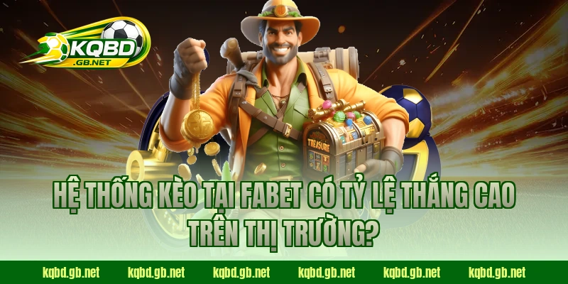 Hệ thống kèo tại Fabet có tỷ lệ thắng cao trên thị trường?