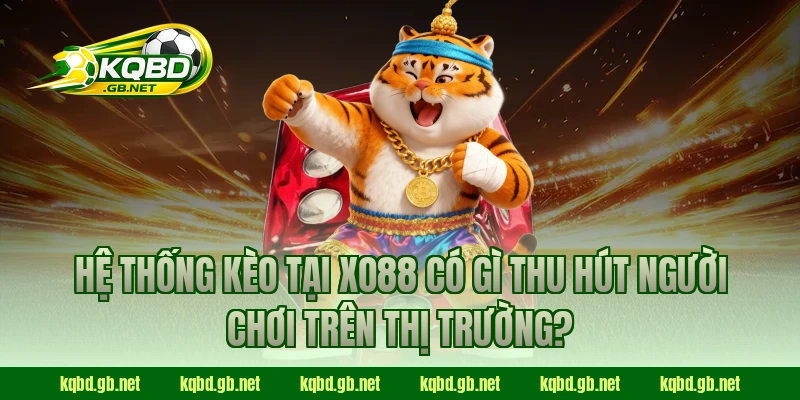 Hệ thống kèo tại XO88 có gì thu hút người chơi trên thị trường?
