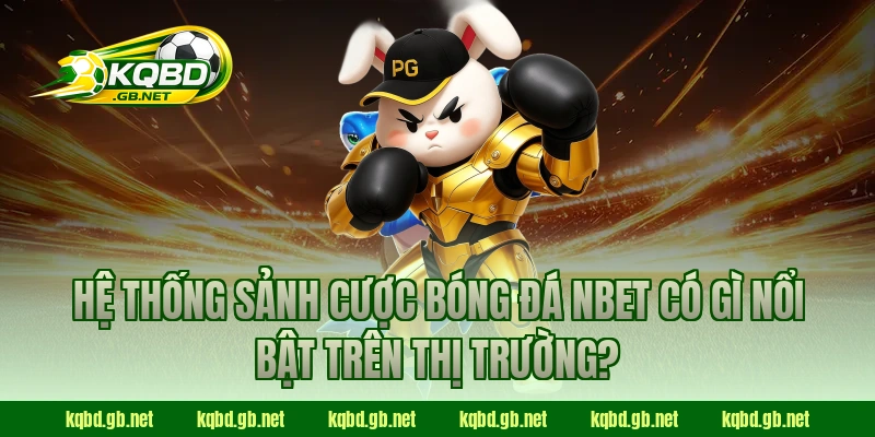 Hệ thống sảnh cược bóng đá NBET có gì nổi bật trên thị trường?