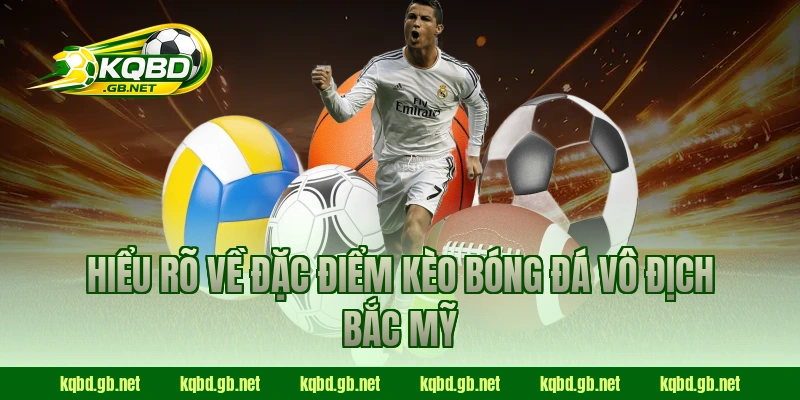 Hiểu rõ về đặc điểm kèo bóng đá Vô Địch Bắc Mỹ