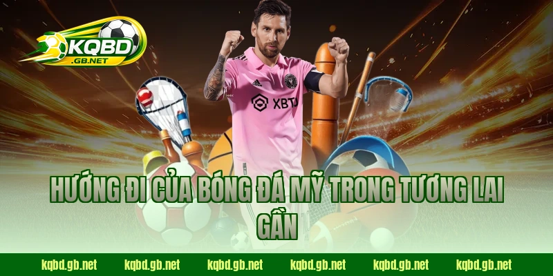 Hướng đi của bóng đá Mỹ trong tương lai gần