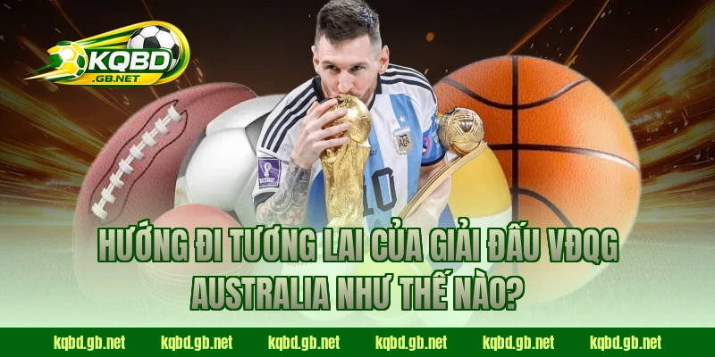 Hướng đi tương lai của giải đấu VĐQG Australia như thế nào?