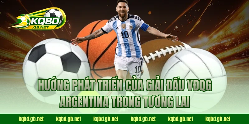 Hướng phát triển của giải đấu VĐQG Argentina trong tương lai