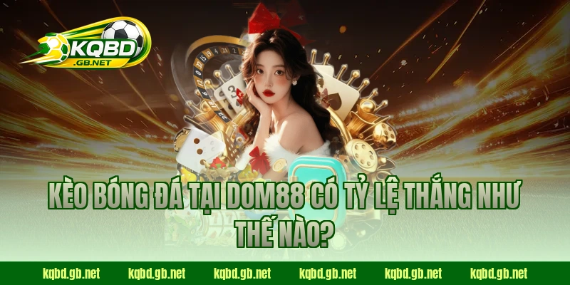 Kèo bóng đá tại Dom88 có tỷ lệ thắng như thế nào?