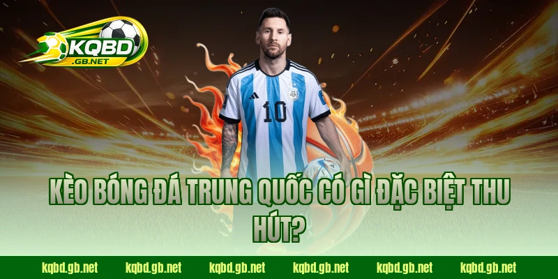 Kèo bóng đá Trung Quốc có gì đặc biệt thu hút?
