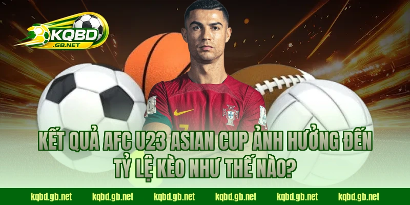 Kết quả AFC U23 Asian Cup ảnh hưởng đến tỷ lệ kèo như thế nào?
