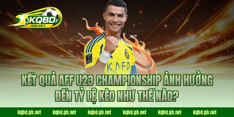 Kết quả AFF U23 Championship ảnh hưởng đến tỷ lệ kèo như thế nào?