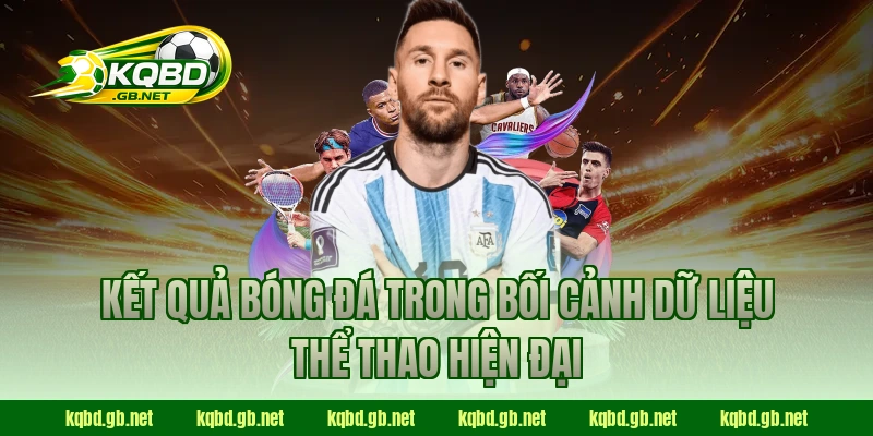 Kết quả bóng đá trong bối cảnh dữ liệu thể thao hiện đại