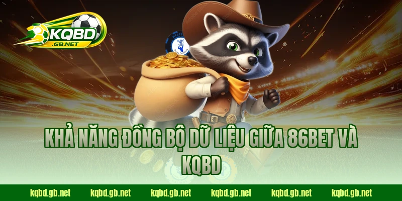 Khả năng đồng bộ dữ liệu giữa 86BET và KQBD