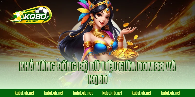 Khả năng đồng bộ dữ liệu giữa Dom88 và KQBD
