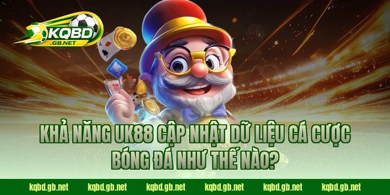 Khả năng UK88 cập nhật dữ liệu cá cược bóng đá như thế nào?