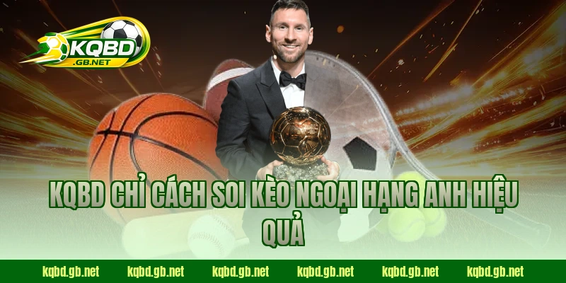 KQBD chỉ cách soi kèo Ngoại Hạng Anh hiệu quả