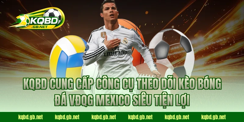 KQBD cung cấp công cụ theo dõi kèo bóng đá VĐQG Mexico siêu tiện lợi