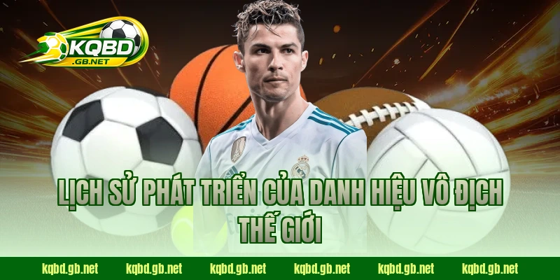 Lịch sử phát triển của danh hiệu Vô Địch Thế Giới