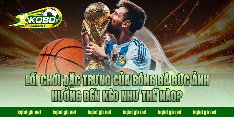 Lối chơi đặc trưng của bóng đá Đức ảnh hưởng đến kèo như thế nào?