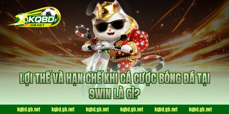 Lợi thế và hạn chế khi cá cược bóng đá tại 9WIN là gì?