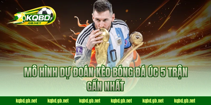 Mô hình dự đoán kèo bóng đá Úc 5 trận gần nhất