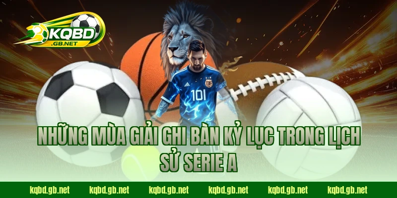 Những mùa giải ghi bàn kỷ lục trong lịch sử Serie A