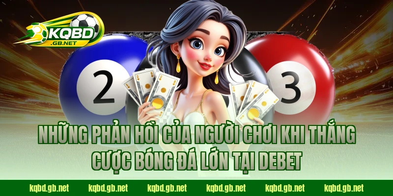 Những phản hồi của người chơi khi thắng cược bóng đá lớn tại Debet