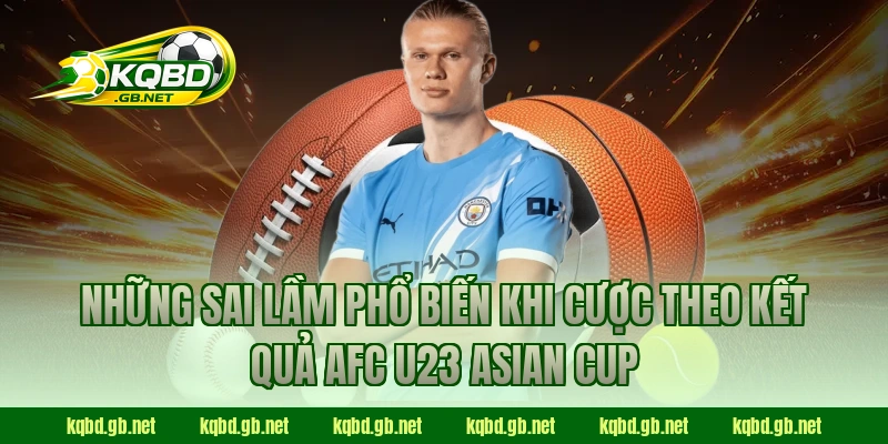 Những sai lầm phổ biến khi cược theo kết quả AFC U23 Asian Cup