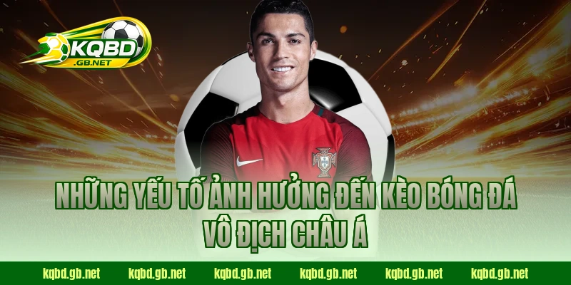 Những yếu tố ảnh hưởng đến kèo bóng đá Vô Địch Châu Á