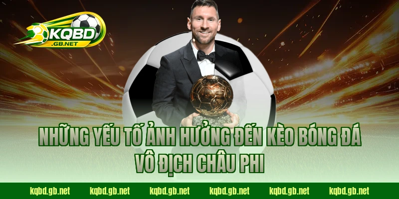 Những yếu tố ảnh hưởng đến kèo bóng đá Vô Địch Châu Phi