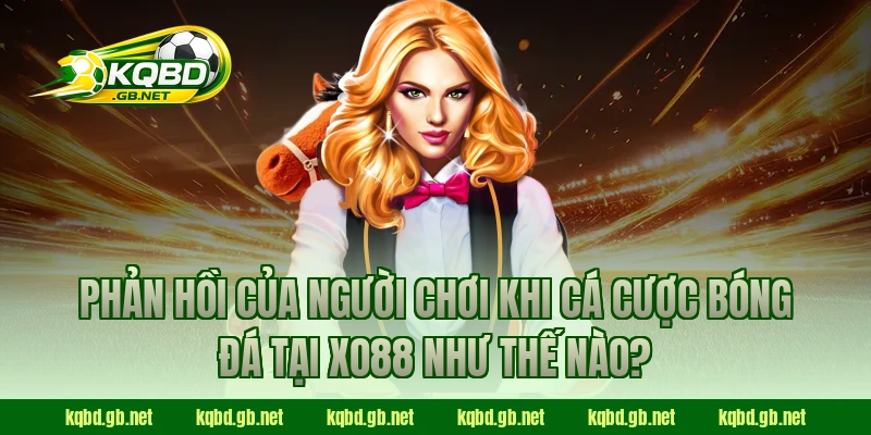 Phản hồi của người chơi khi cá cược bóng đá tại XO88 như thế nào?