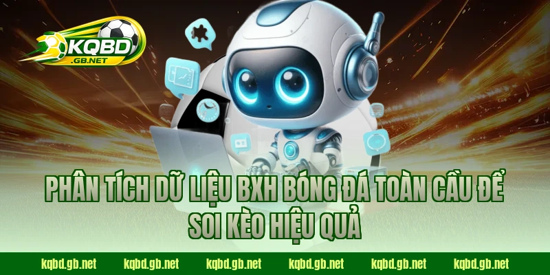 Phân tích dữ liệu BXH bóng đá toàn cầu để soi kèo hiệu quả